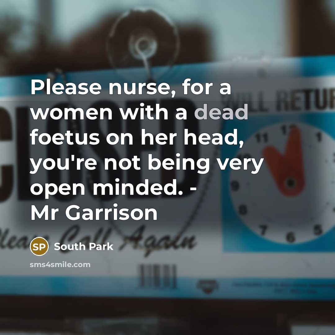“Please nurse, for a women with a dead foetus on…” quote by South Park