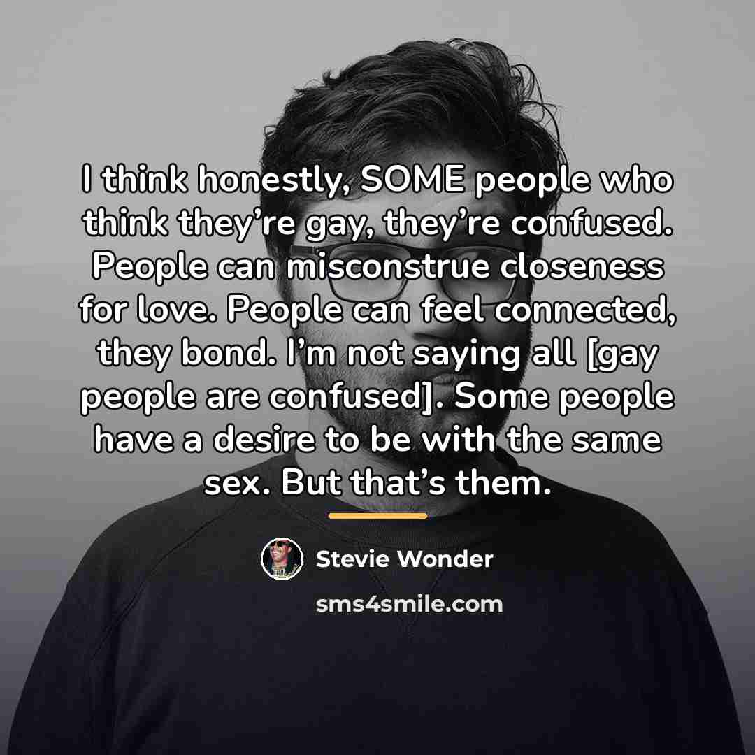 “I think honestly, SOME people who think they’re gay, they’re…” quote by Stevie Wonder
