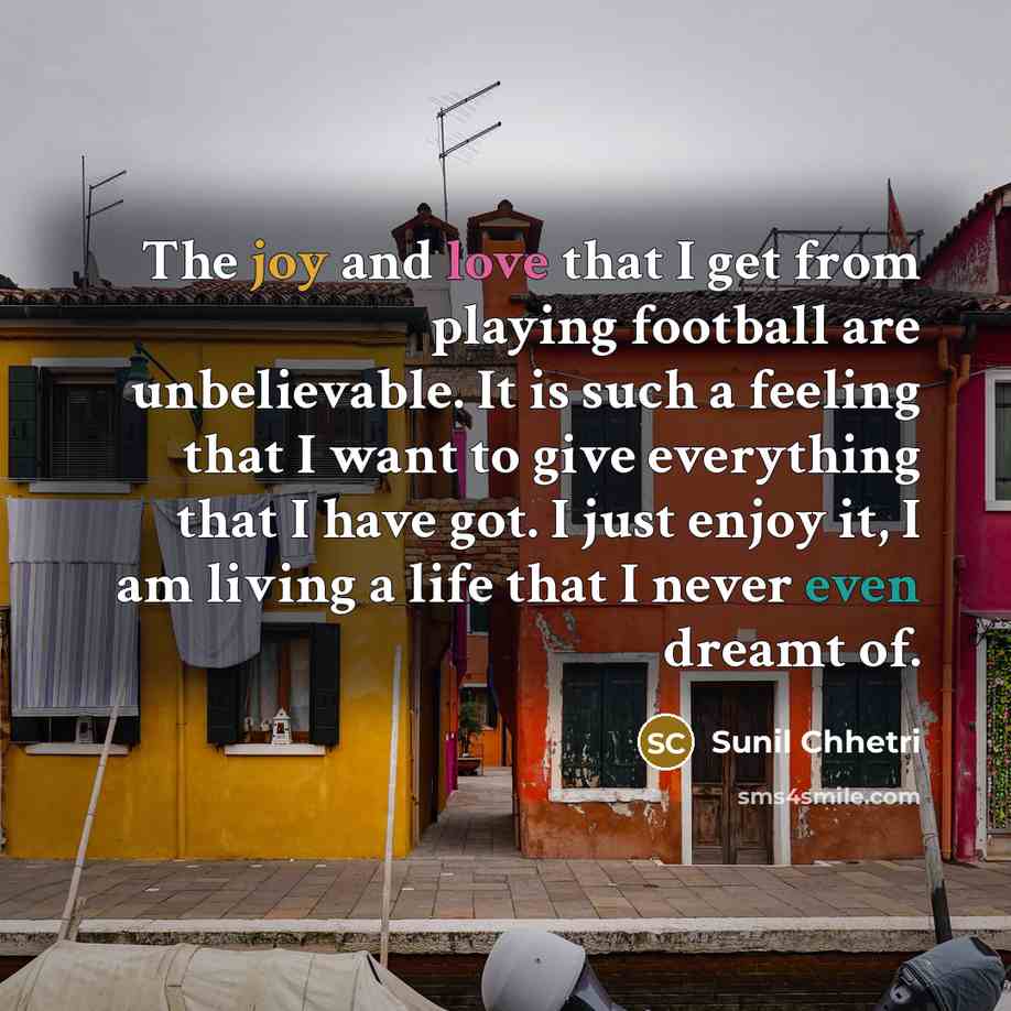 “The joy and love that I get from playing football…” quote by Sunil Chhetri