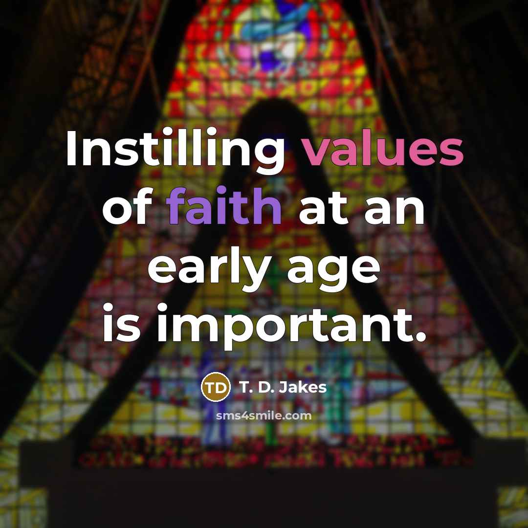 “Instilling values of faith at an early age is important.…” quote by T. D. Jakes