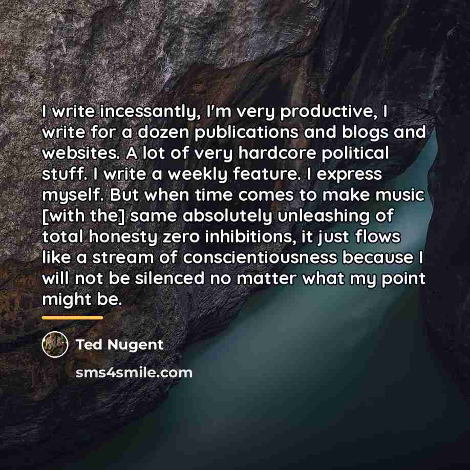“I write incessantly, I'm very productive, I write for a…” quote by Ted Nugent