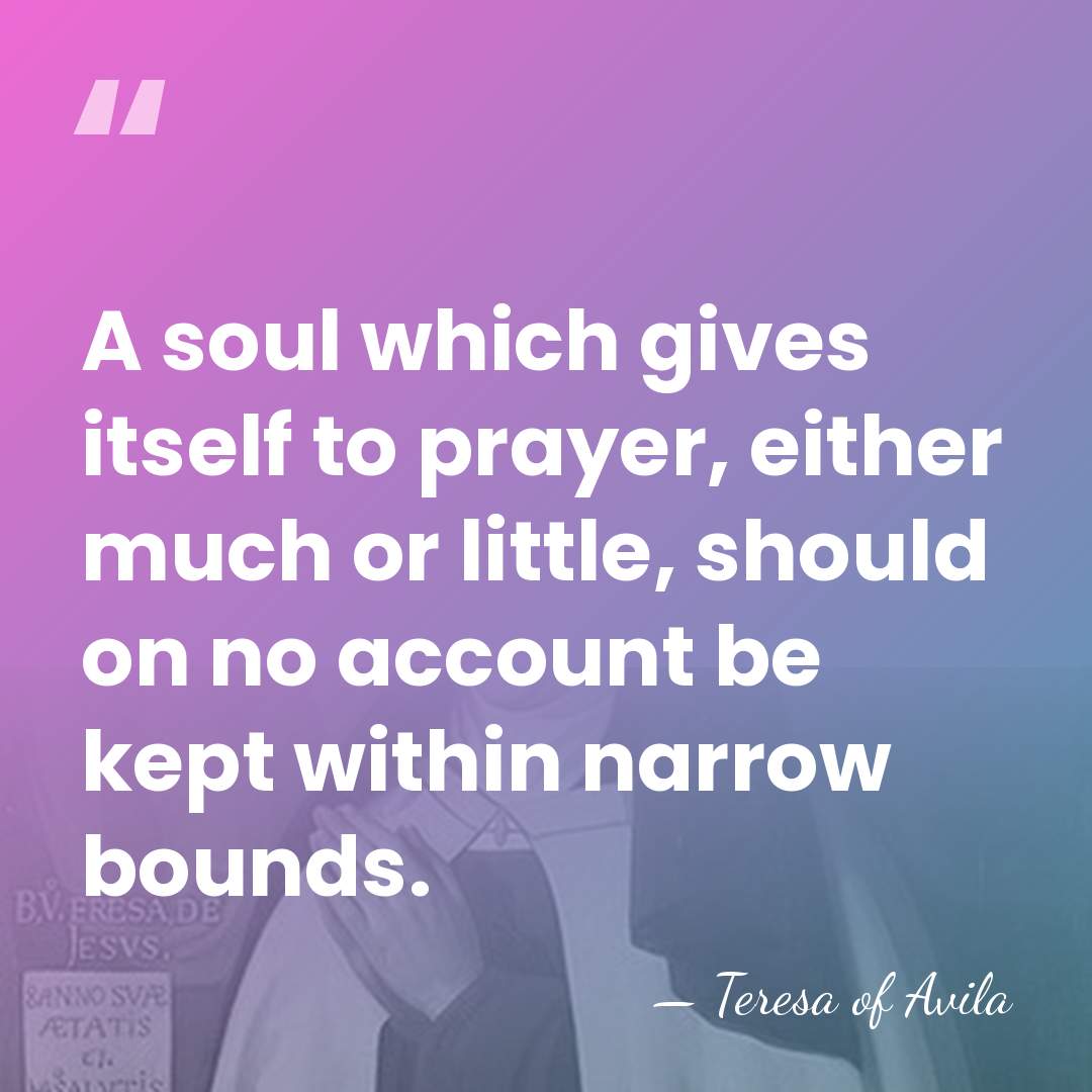 A soul which gives itself to prayer, either much or little, should&hellip; - Teresa of Avila