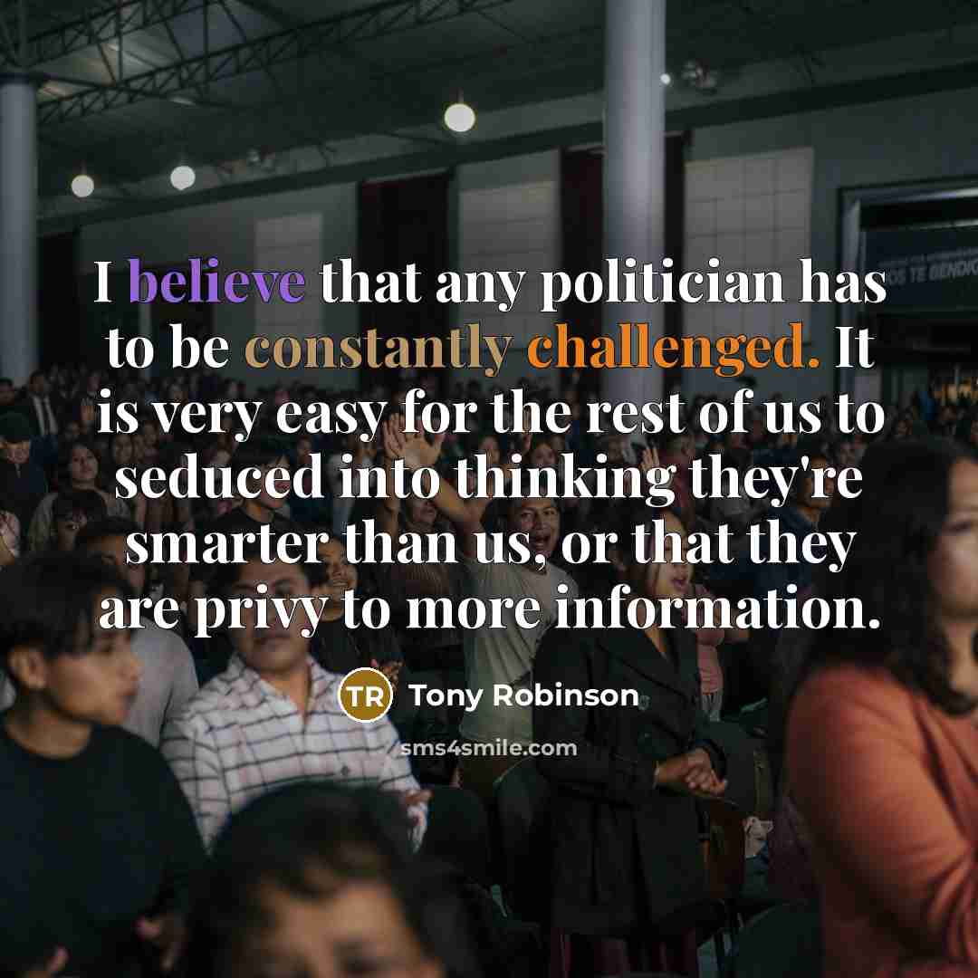 “I believe that any politician has to be constantly challenged.…” quote by Tony Robinson