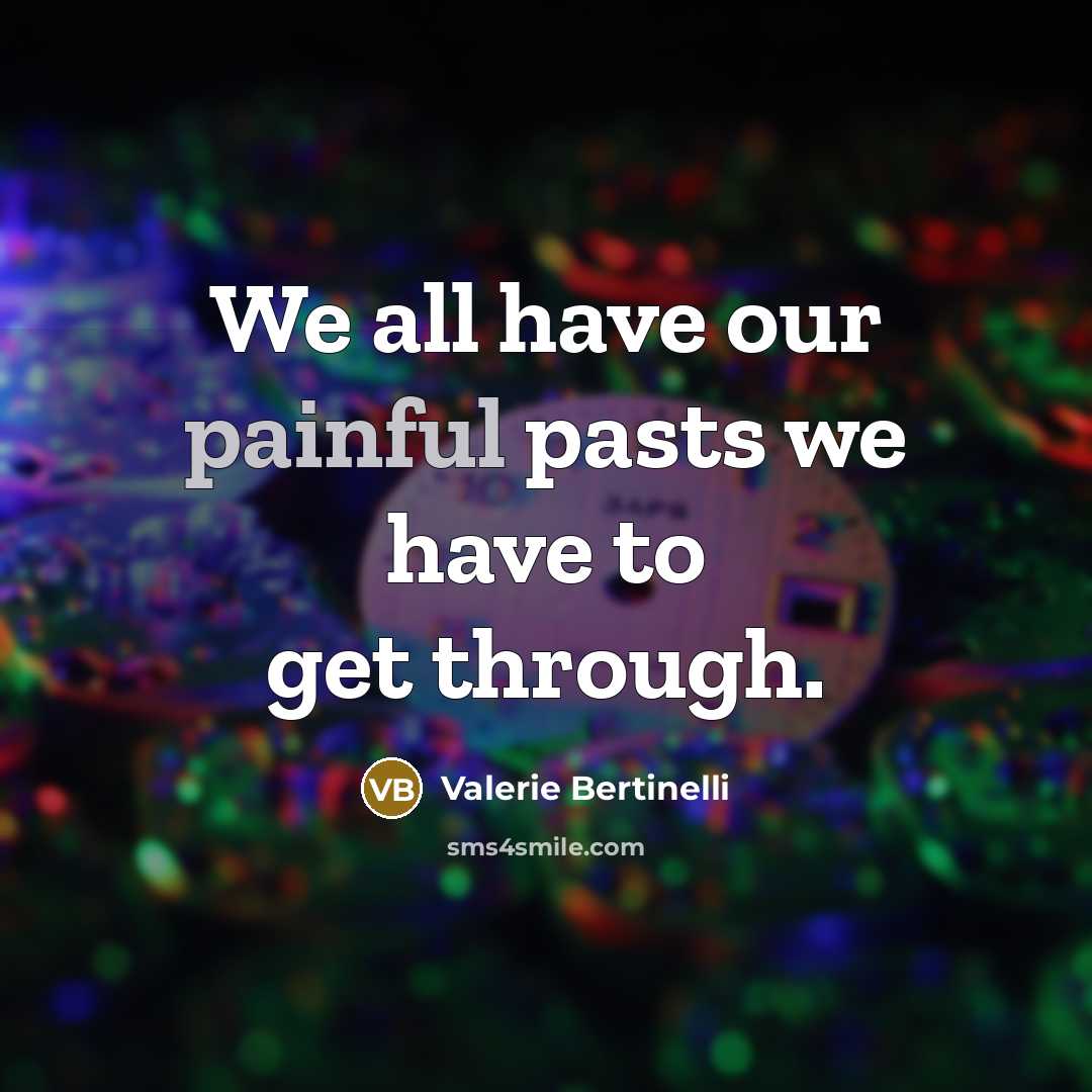 “We all have our painful pasts we have to get…” quote by Valerie Bertinelli