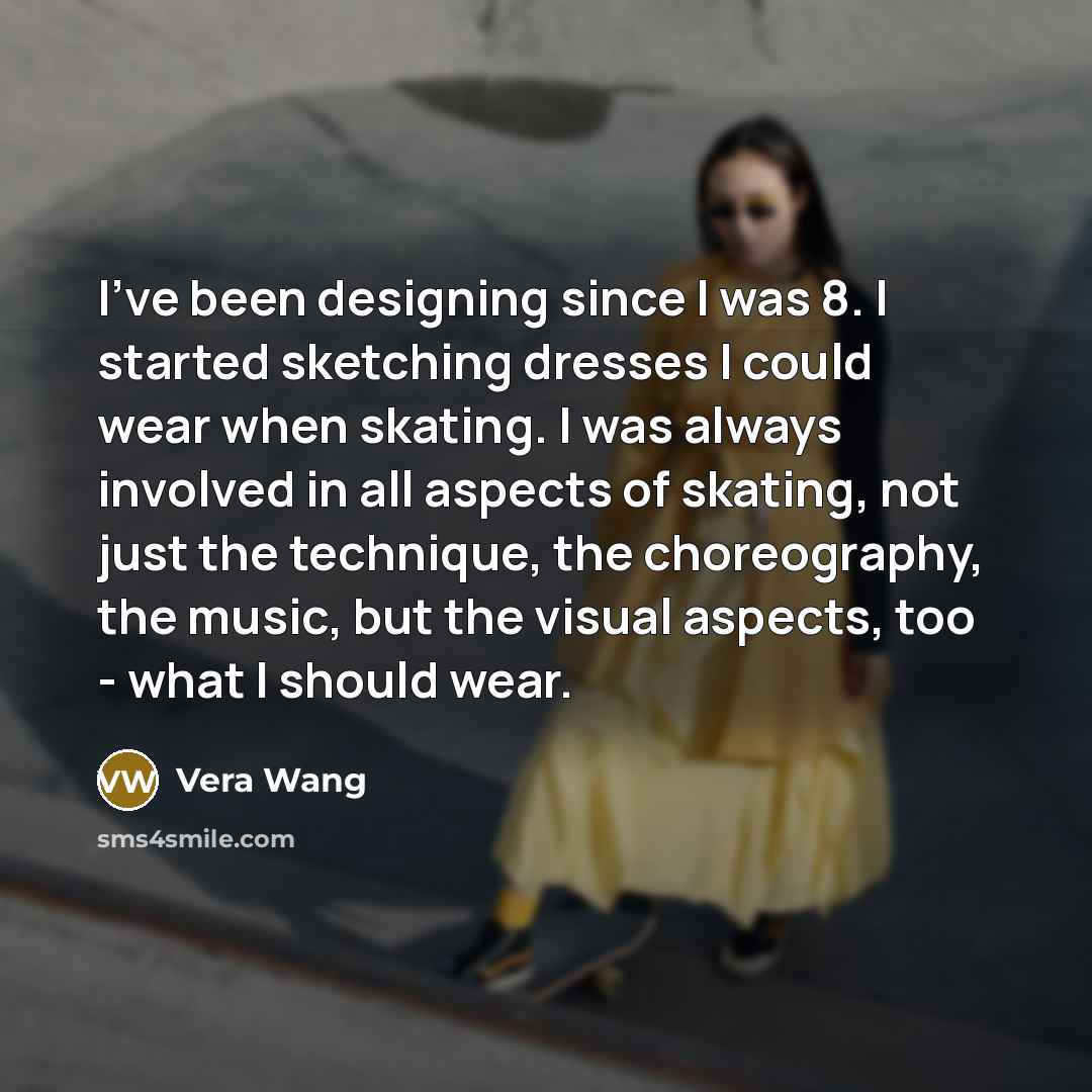 “I've been designing since I was 8. I started sketching…” quote by Vera Wang