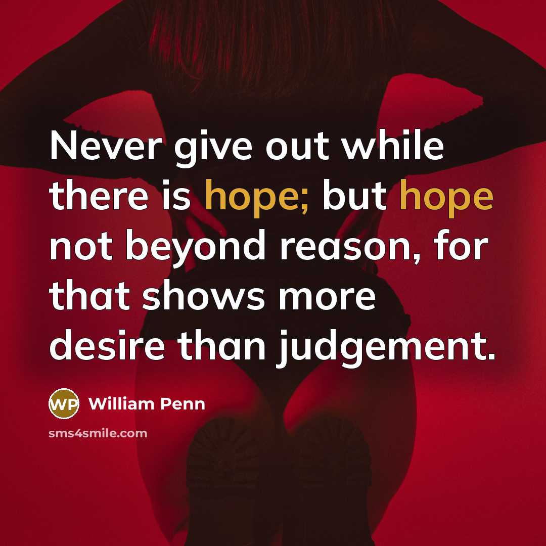 “Never give out while there is hope; but hope not…” quote by William Penn