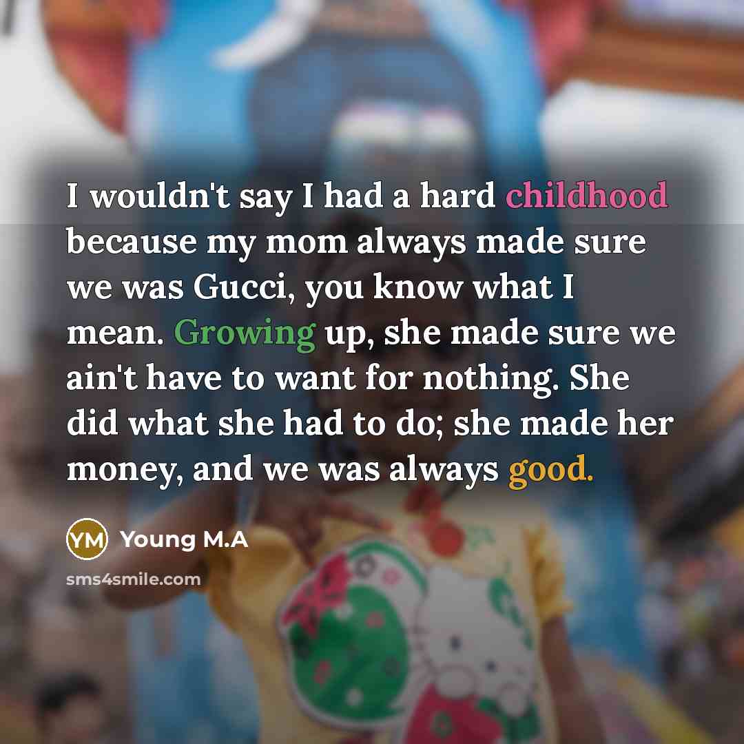 “I wouldn't say I had a hard childhood because my…” quote by Young M.A