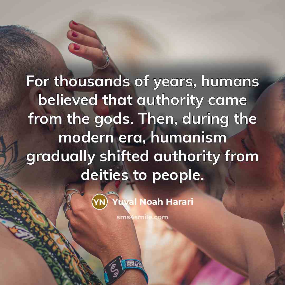“For thousands of years, humans believed that authority came from…” quote by Yuval Noah Harari