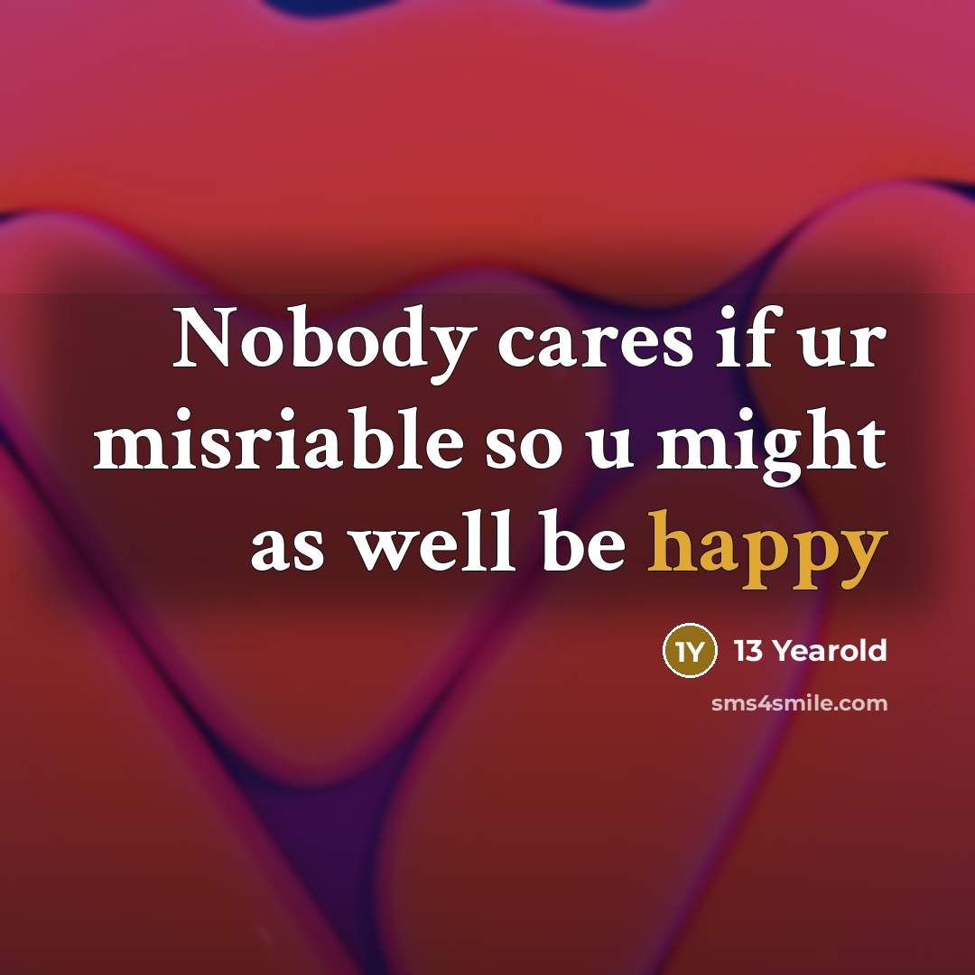 “Nobody cares if ur misriable so u might as well…” quote by 13 Yearold