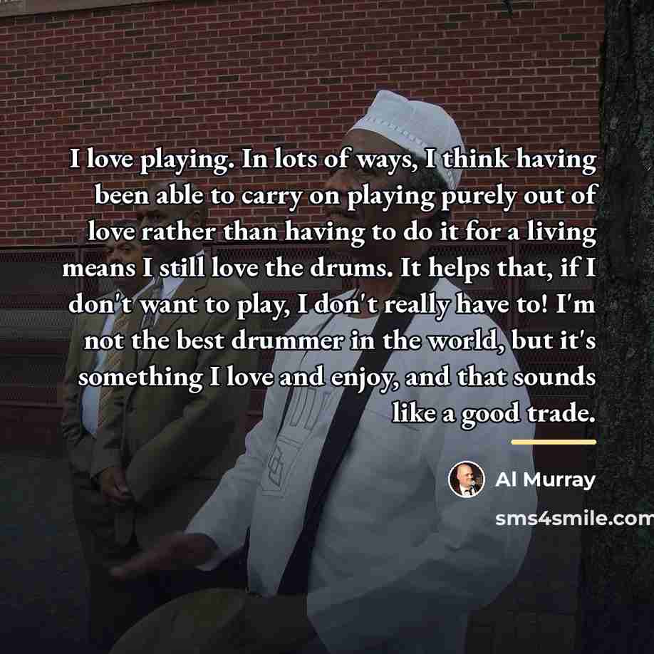 “I love playing. In lots of ways, I think having…” quote by Al Murray