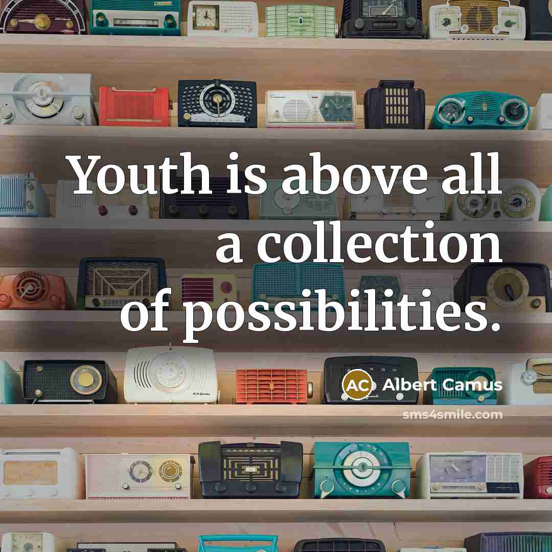 “Youth is above all a collection of possibilities.” quote by Albert Camus