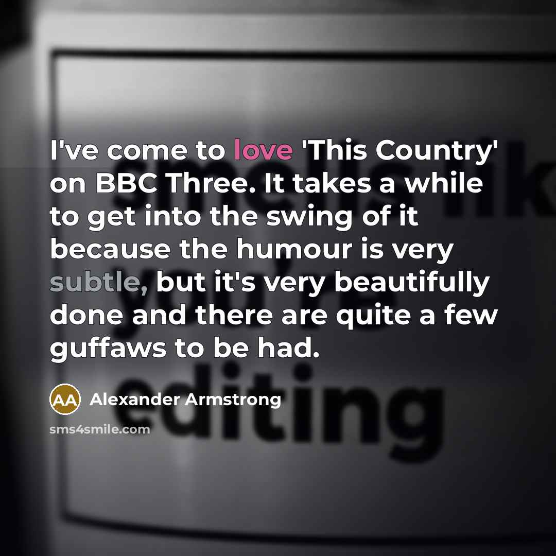 “I've come to love 'This Country' on BBC Three. It…” quote by Alexander Armstrong