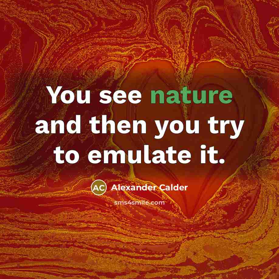 “You see nature and then you try to emulate it.…” quote by Alexander Calder
