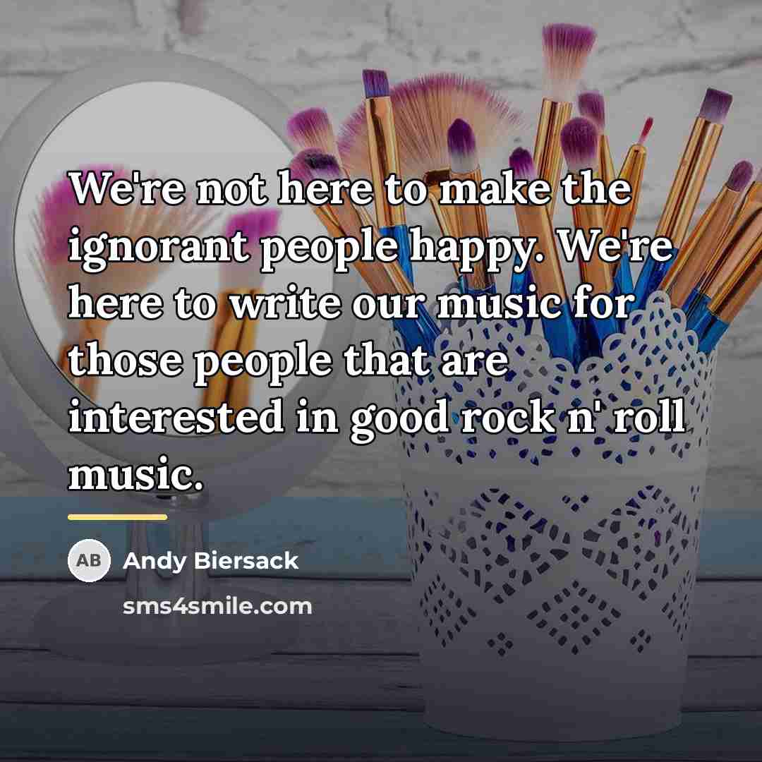 “We're not here to make the ignorant people happy. We're…” quote by Andy Biersack