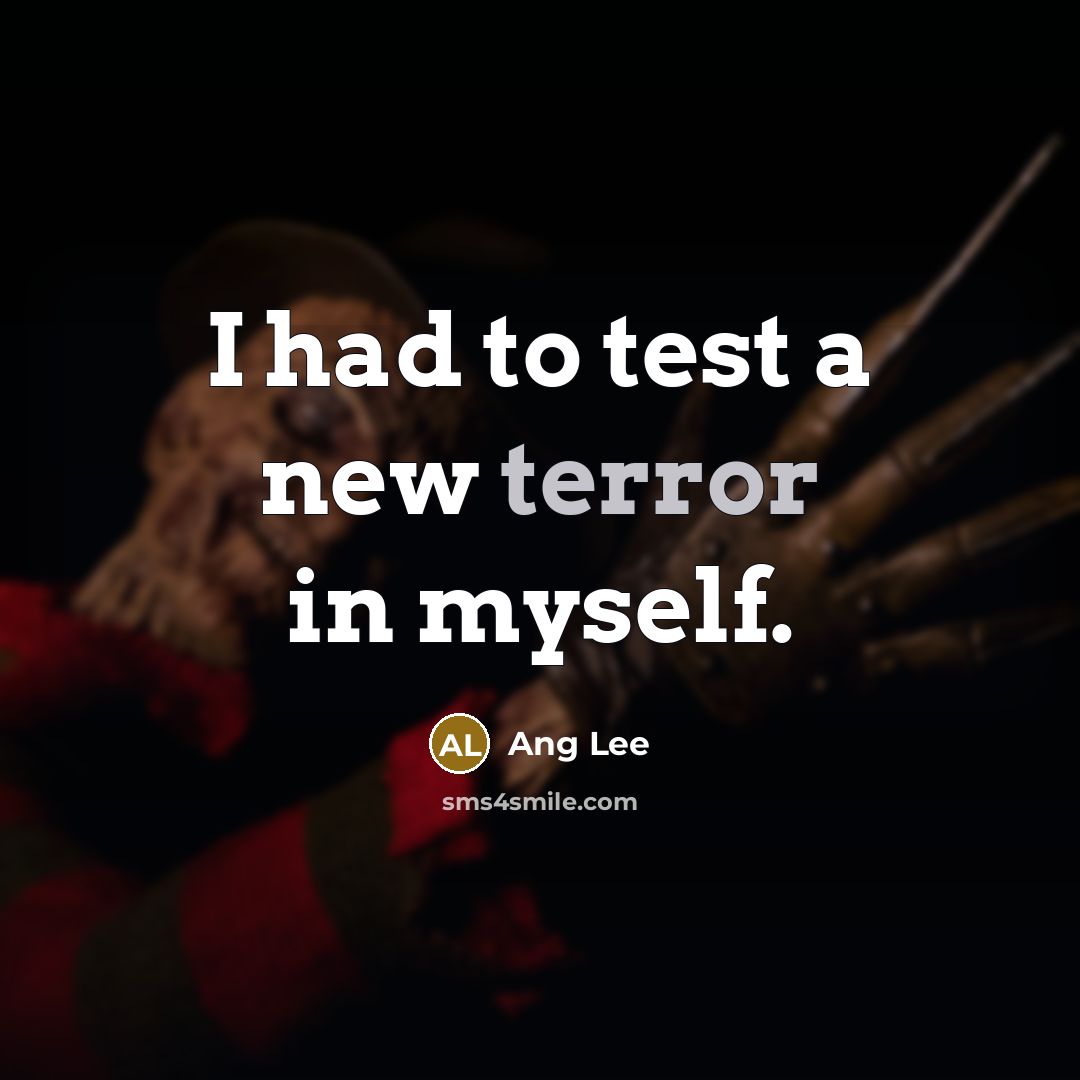 “I had to test a new terror in myself.…” quote by Ang Lee