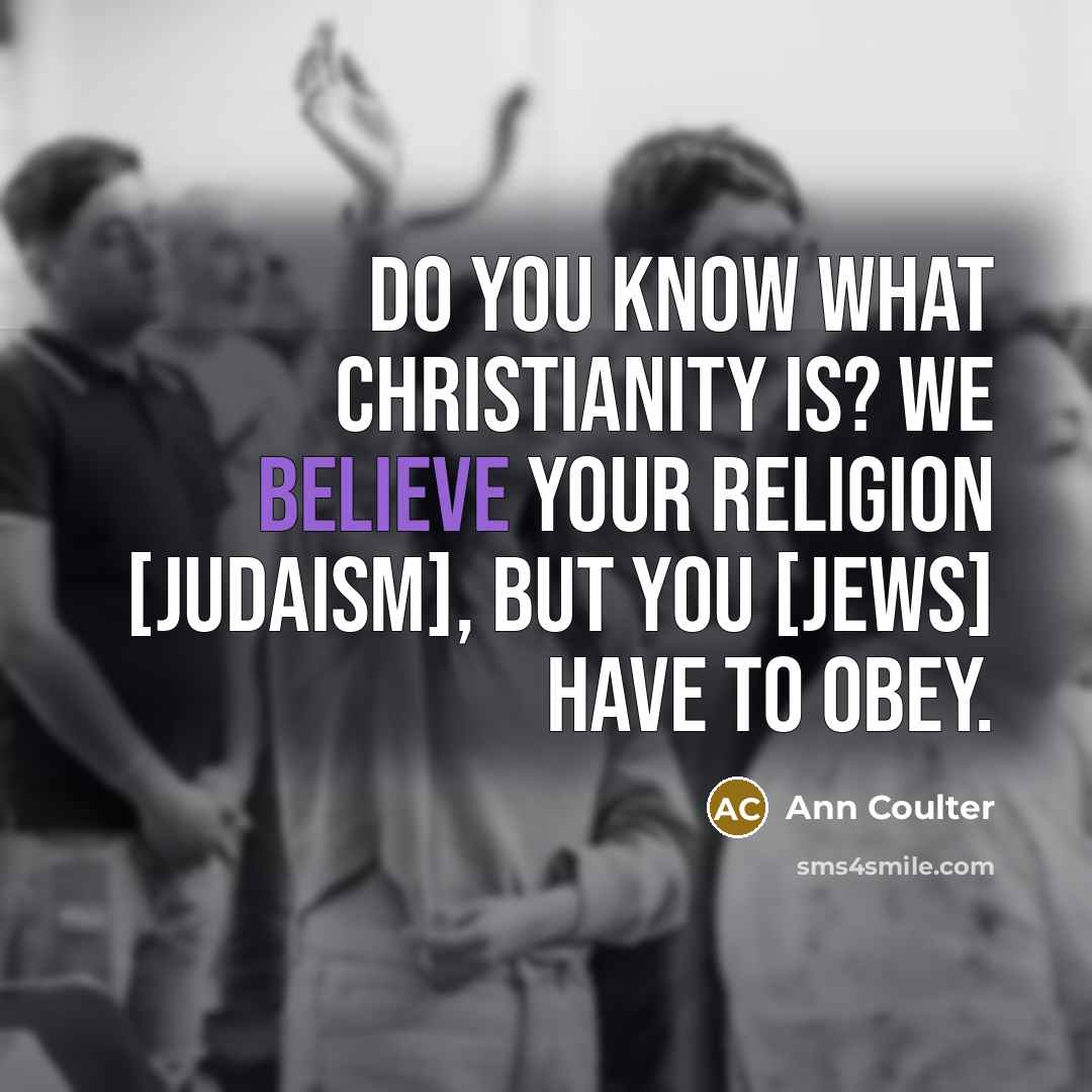 “Do you know what Christianity is? We believe your religion…” quote by Ann Coulter