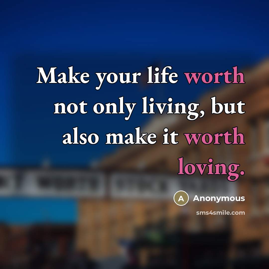 “Make your life worth not only living, but also make…” quote by Anonymous