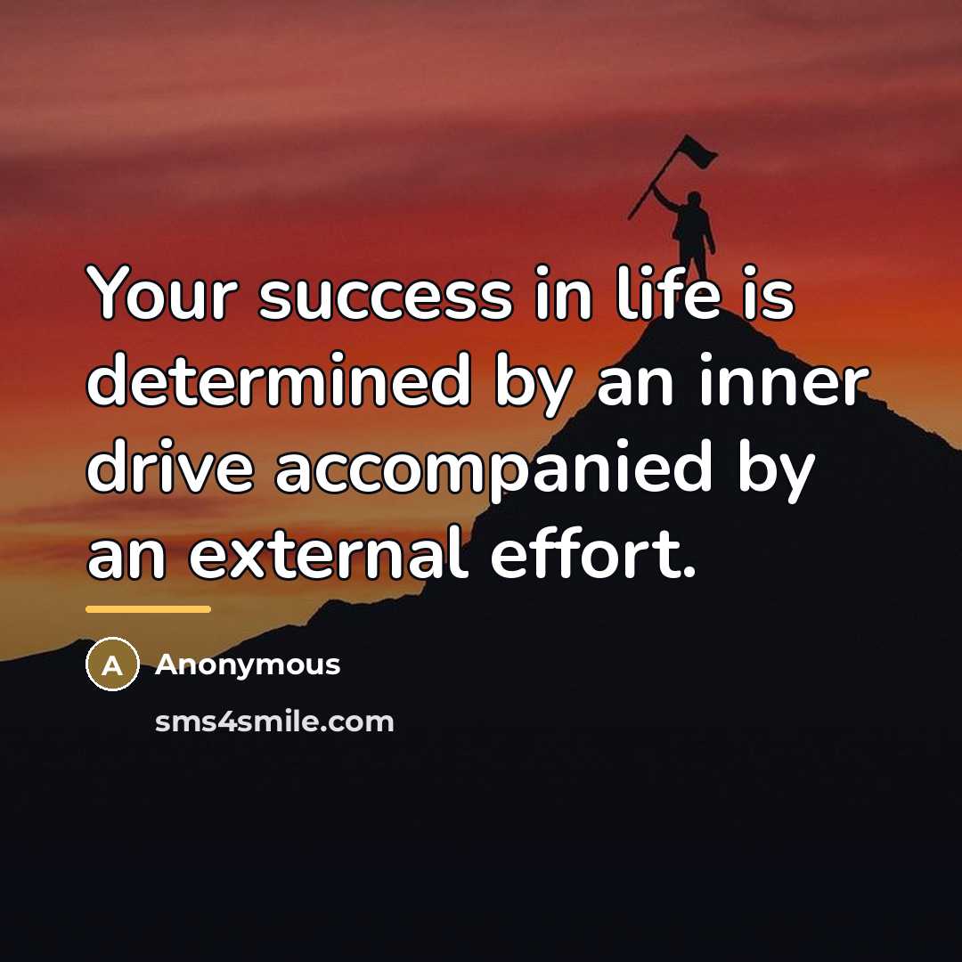 “Your success in life is determined by an inner drive…” quote by Anonymous