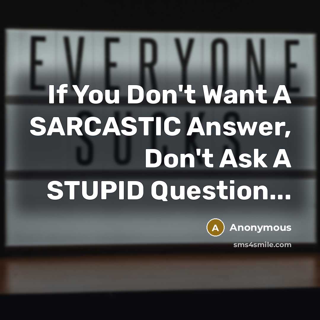 “If You Don't Want A SARCASTIC Answer, Don't Ask A…” quote by Anonymous
