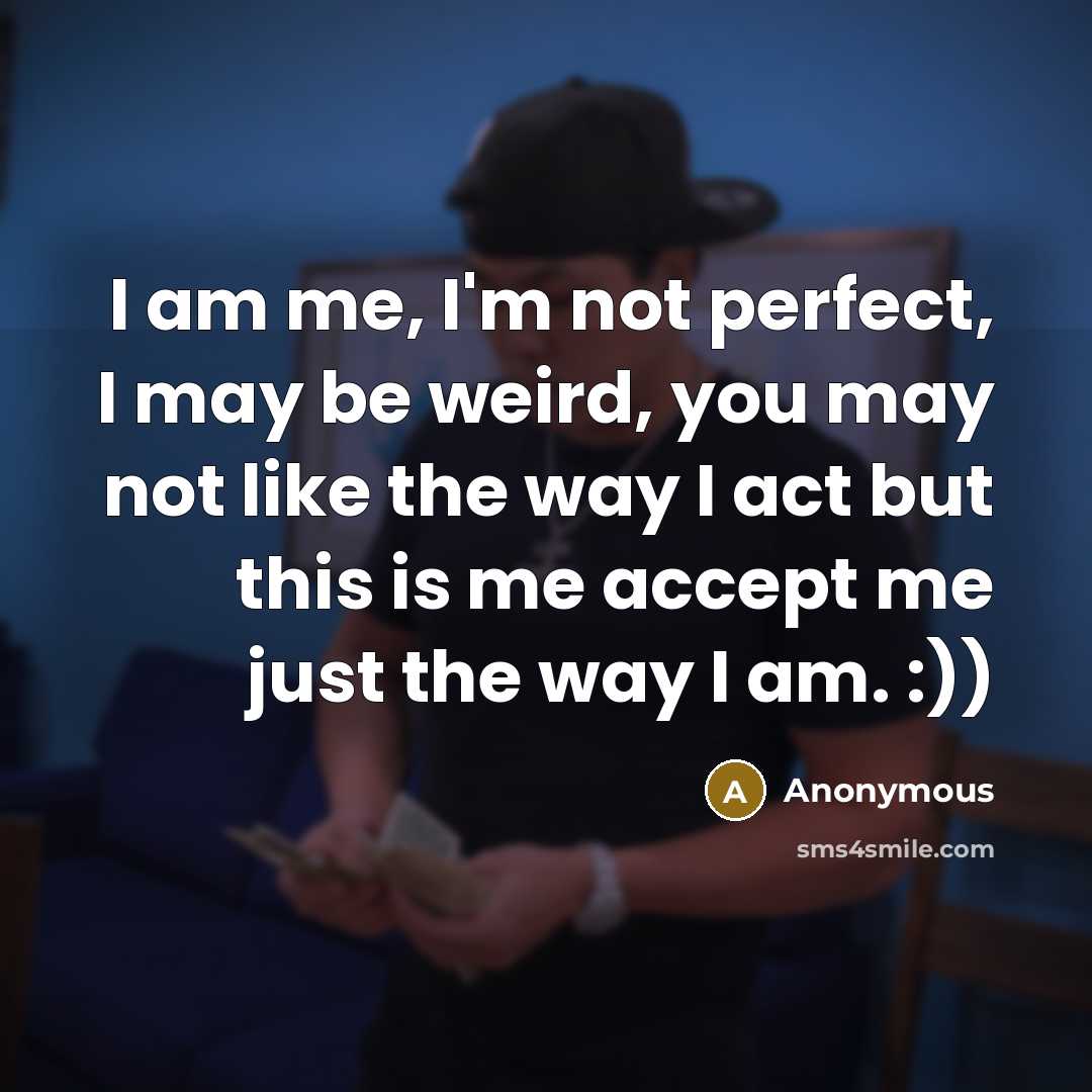 “I am me, I'm not perfect, I may be weird,…” quote by Anonymous