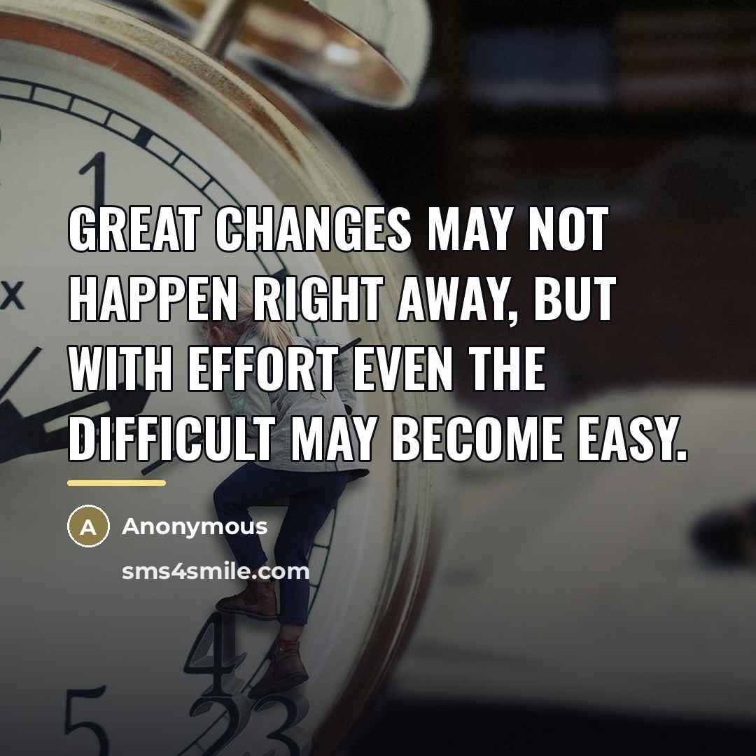 “Great changes may not happen right away, but with effort…” quote by Anonymous