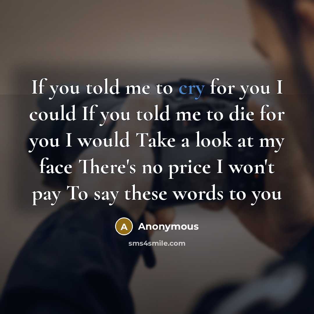 “If you told me to cry for you I could…” quote by Anonymous