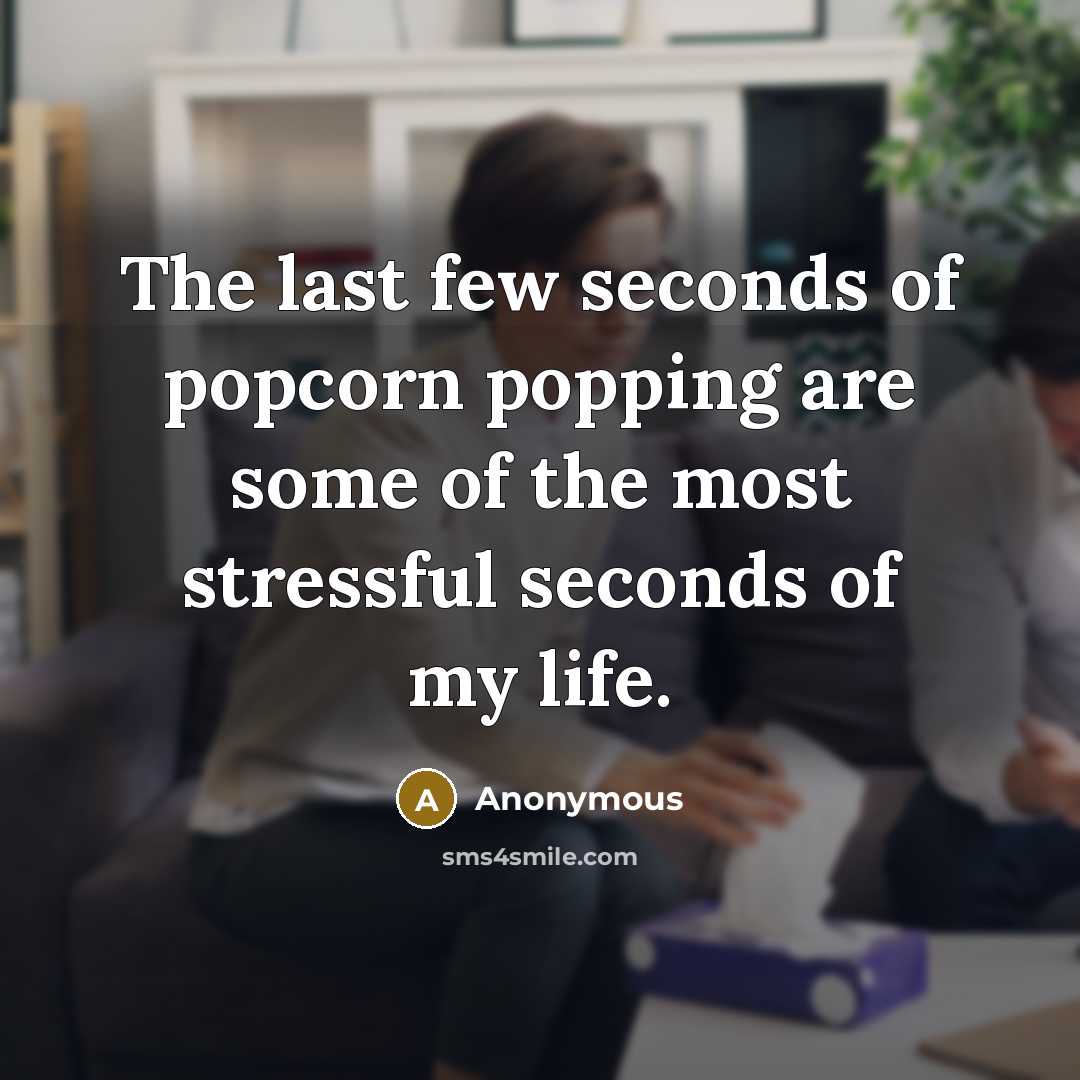“The last few seconds of popcorn popping are some of…” quote by Anonymous