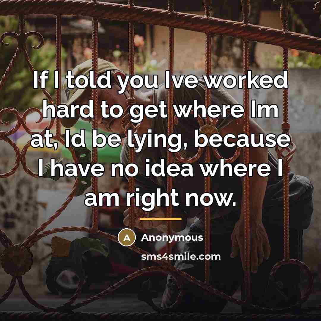 “If I told you Ive worked hard to get where…” quote by Anonymous