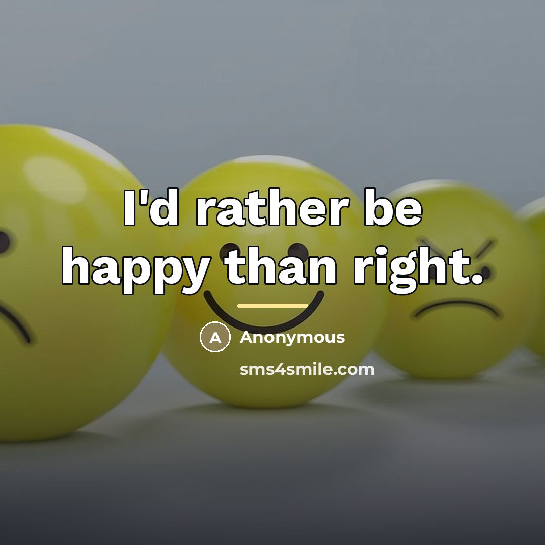 “I'd rather be happy than right.…” quote by Anonymous