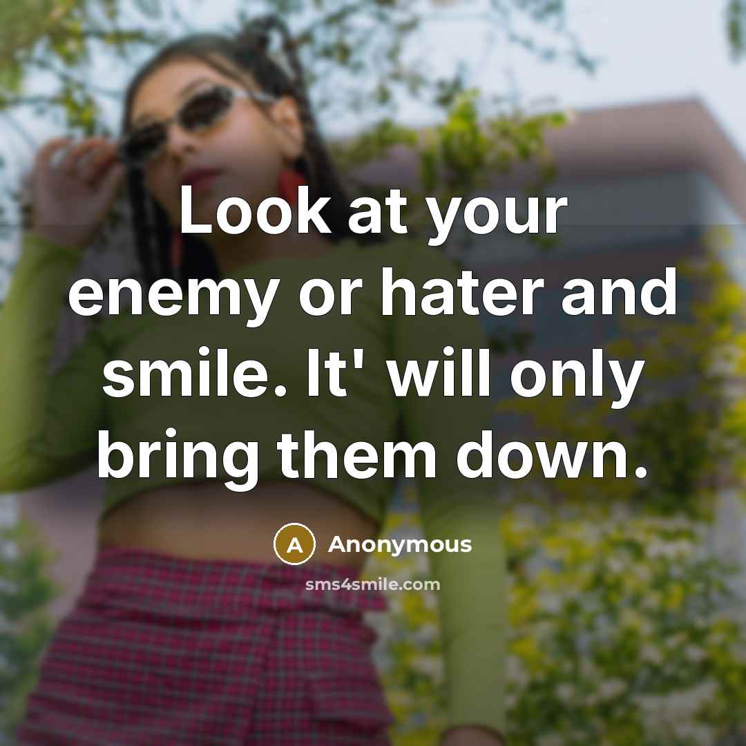 “Look at your enemy or hater and smile. It' will…” quote by Anonymous