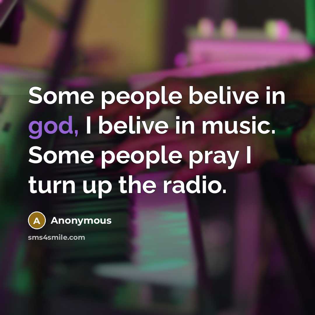 “Some people belive in god, I belive in music. Some…” quote by Anonymous