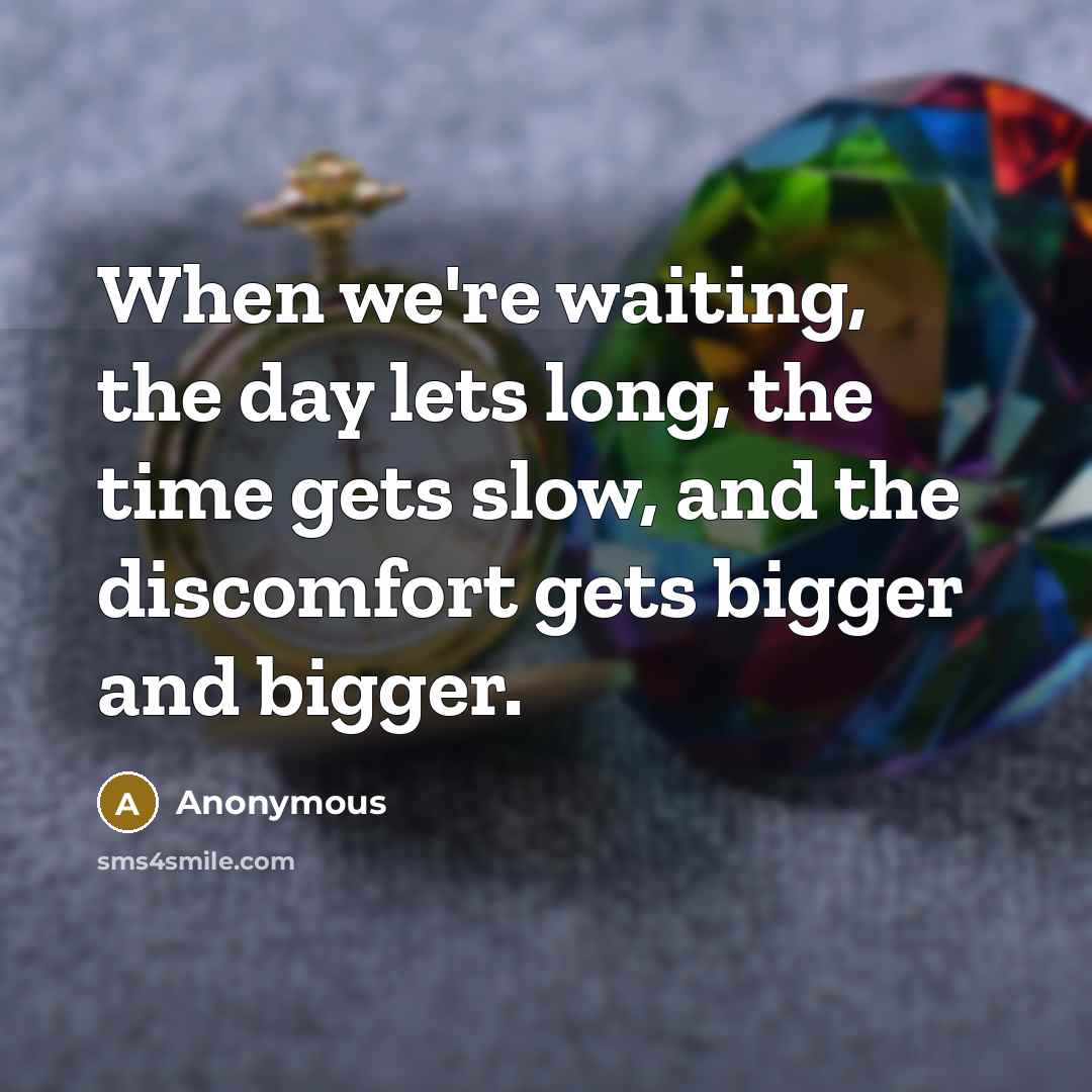 “When we're waiting, the day lets long, the time gets…” quote by Anonymous