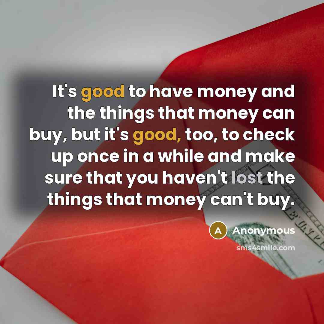 “It's good to have money and the things that money…” quote by Anonymous
