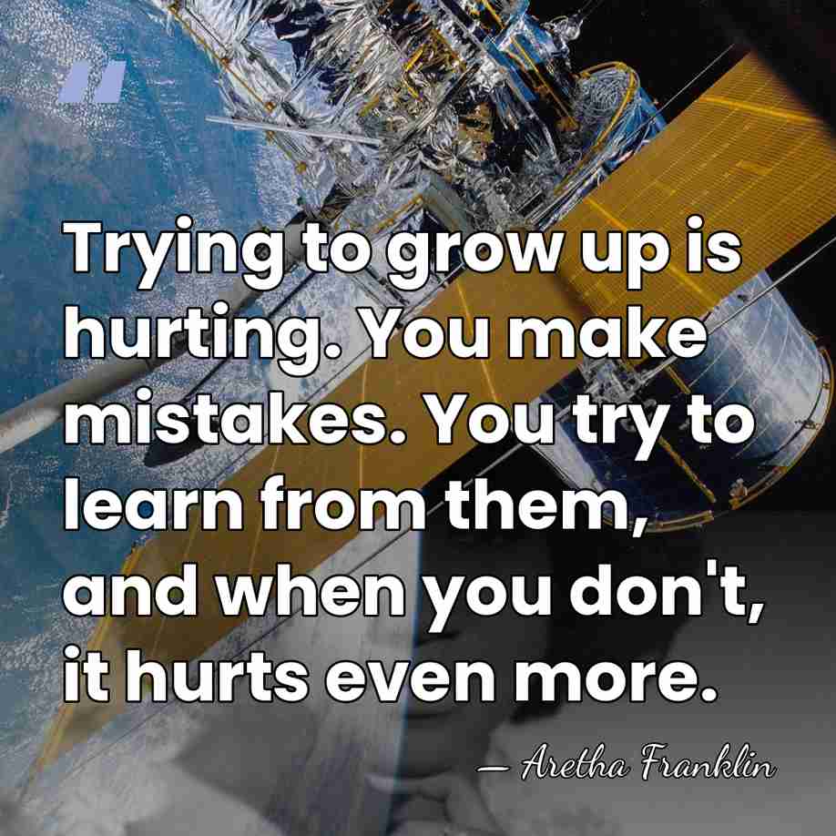Trying to grow up is hurting. You make mistakes. You try to&hellip; - Aretha Franklin