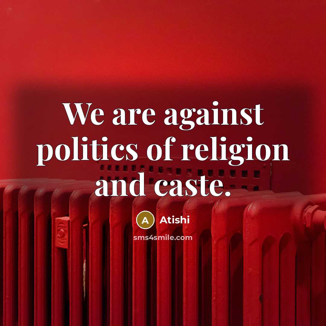 “We are against politics of religion and caste.…” quote by Atishi