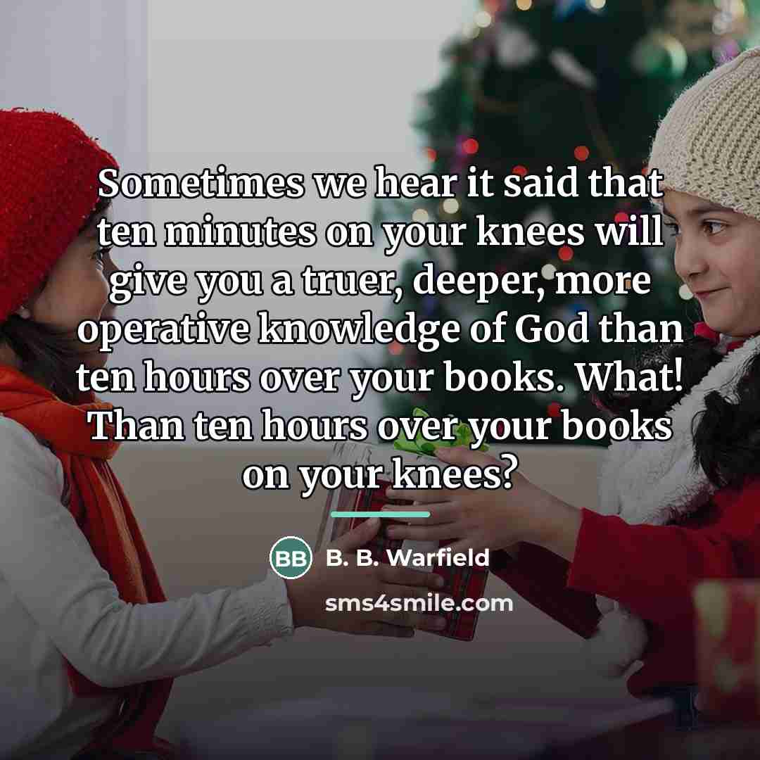 “Sometimes we hear it said that ten minutes on your…” quote by B. B. Warfield