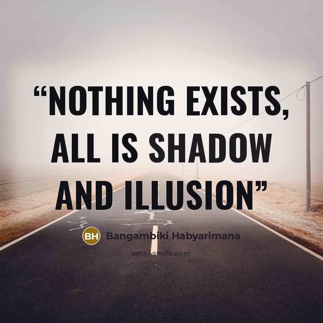 “Nothing exists, all is shadow and illusion” quote by Bangambiki Habyarimana