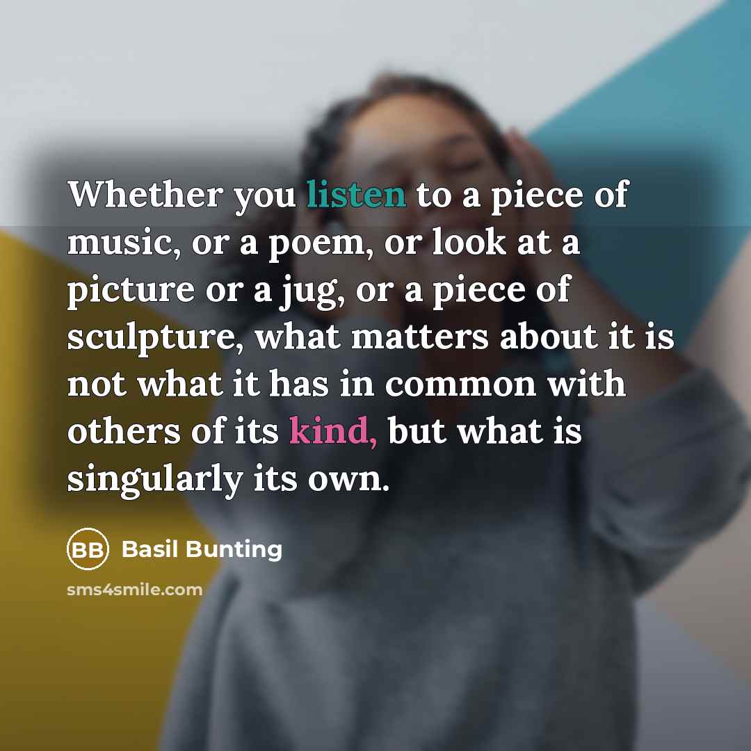 “Whether you listen to a piece of music, or a…” quote by Basil Bunting