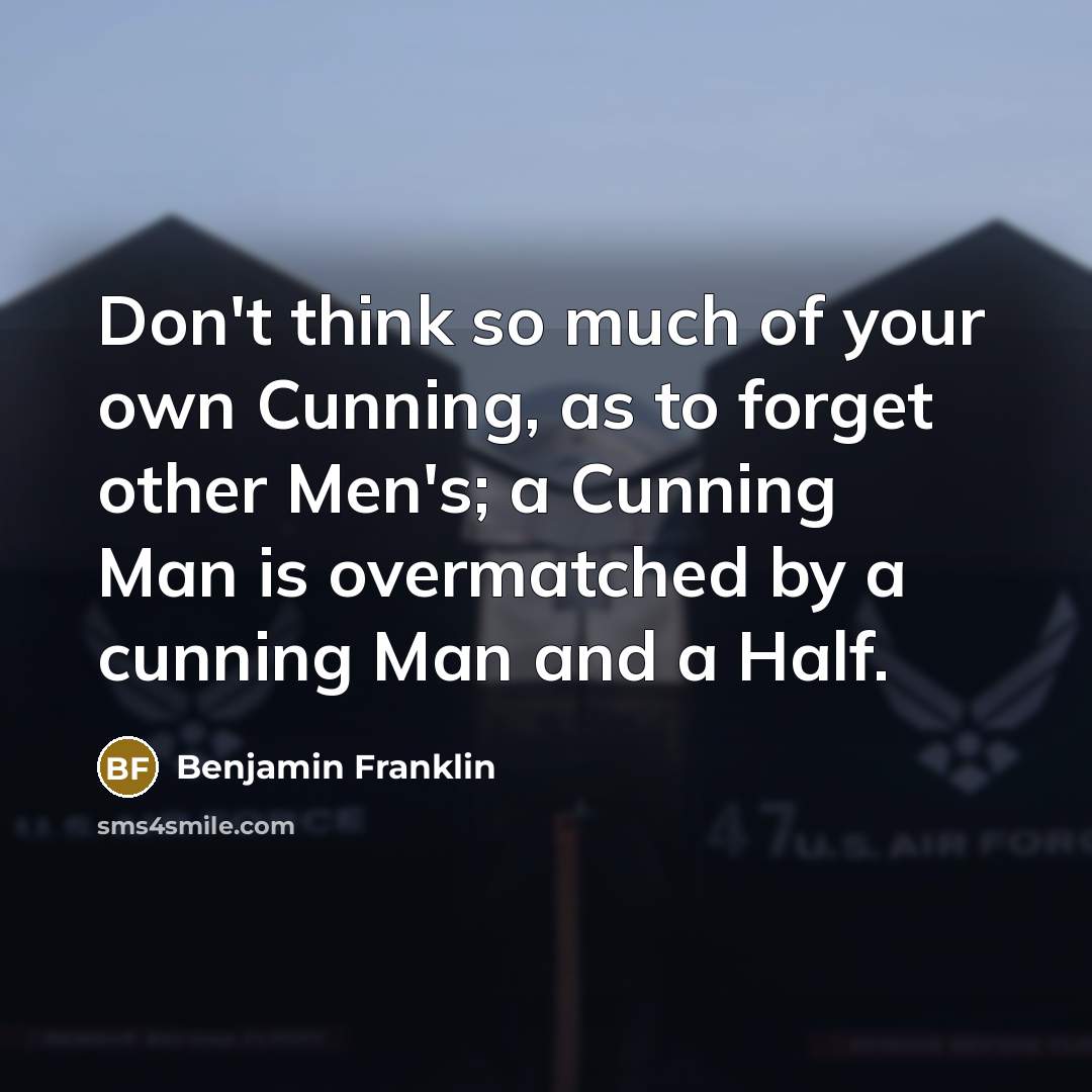 “Don't think so much of your own Cunning, as to…” quote by Benjamin Franklin
