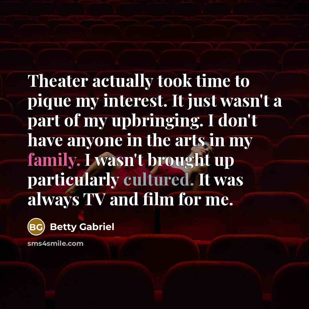 “Theater actually took time to pique my interest. It just…” quote by Betty Gabriel