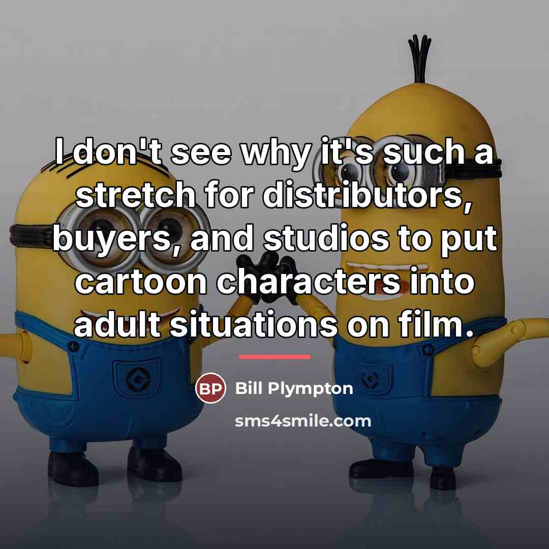 “I don't see why it's such a stretch for distributors,…” quote by Bill Plympton