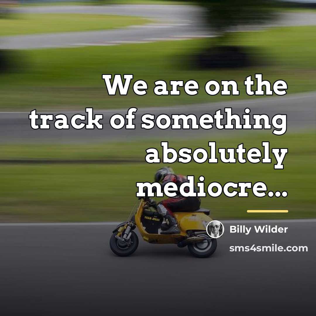 “We are on the track of something absolutely mediocre...…” quote by Billy Wilder