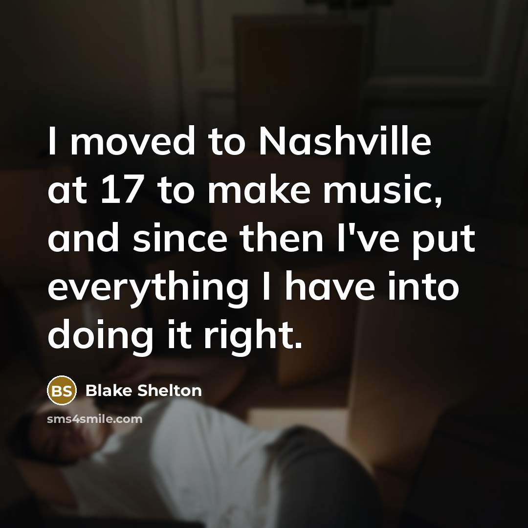 “I moved to Nashville at 17 to make music, and…” quote by Blake Shelton
