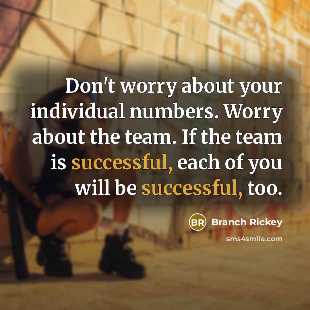 “Don't worry about your individual numbers. Worry about the team.…” quote by Branch Rickey