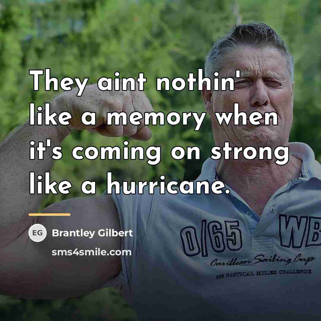 “They aint nothin' like a memory when it's coming on…” quote by Brantley Gilbert