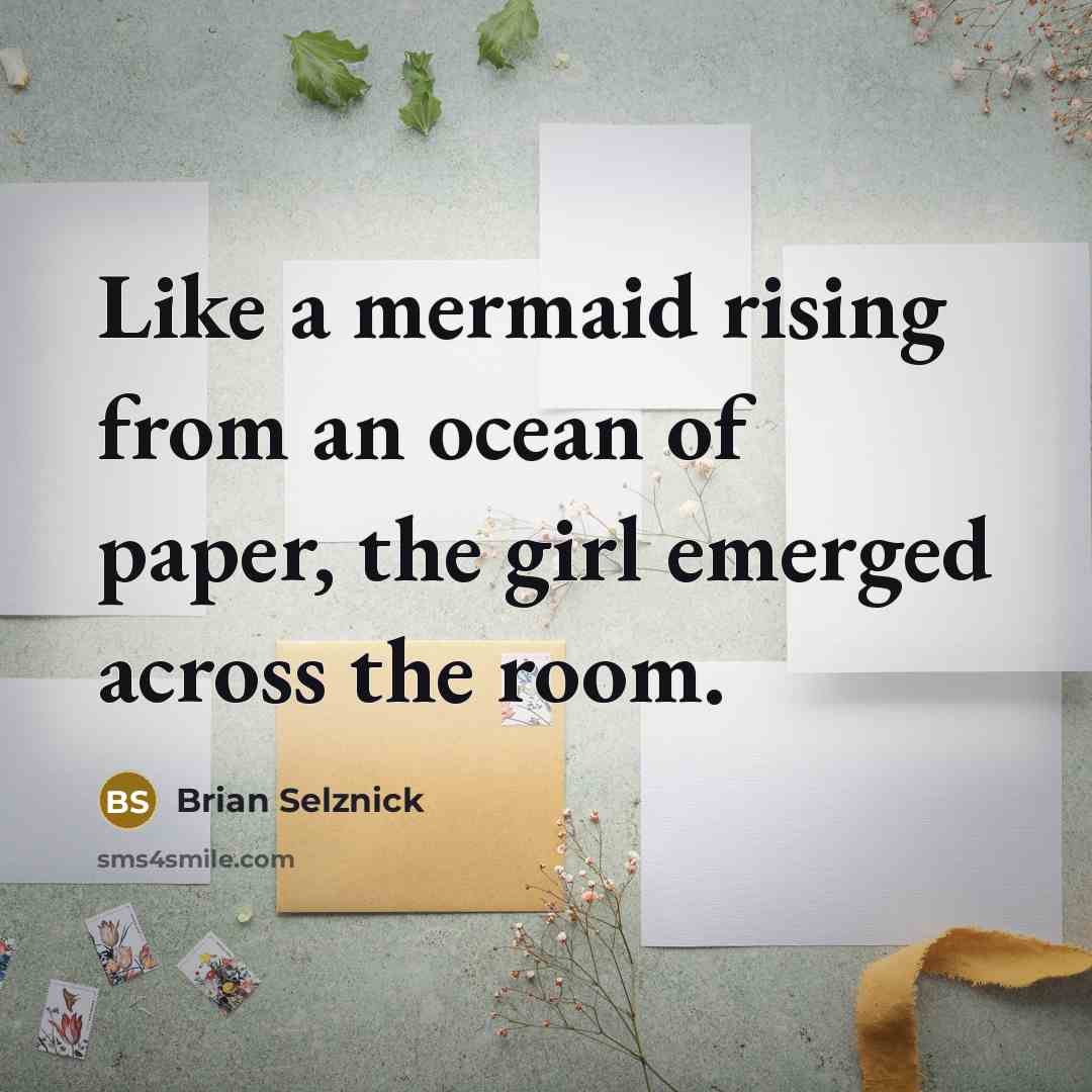 “Like a mermaid rising from an ocean of paper, the…” quote by Brian Selznick