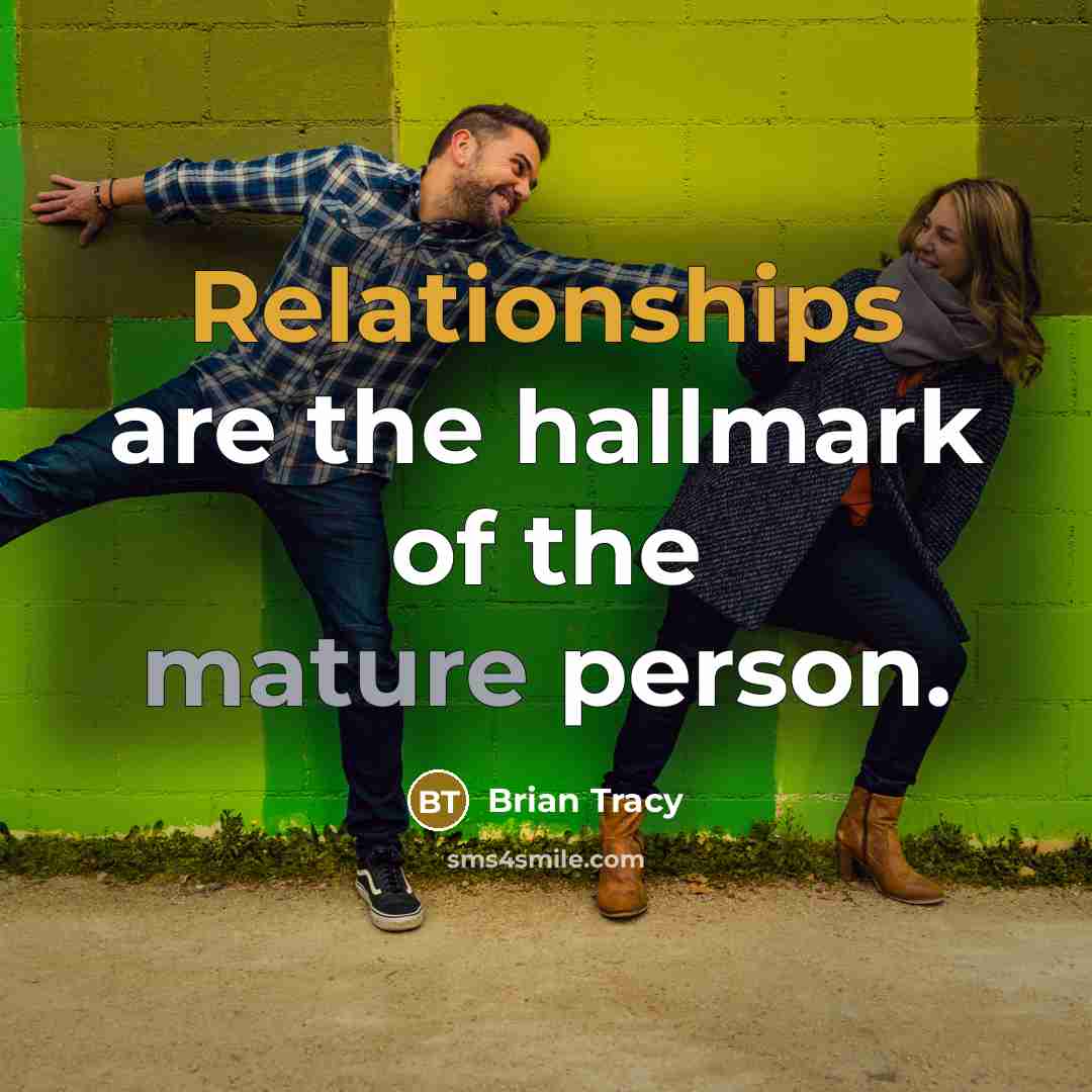 “Relationships are the hallmark of the mature person.…” quote by Brian Tracy