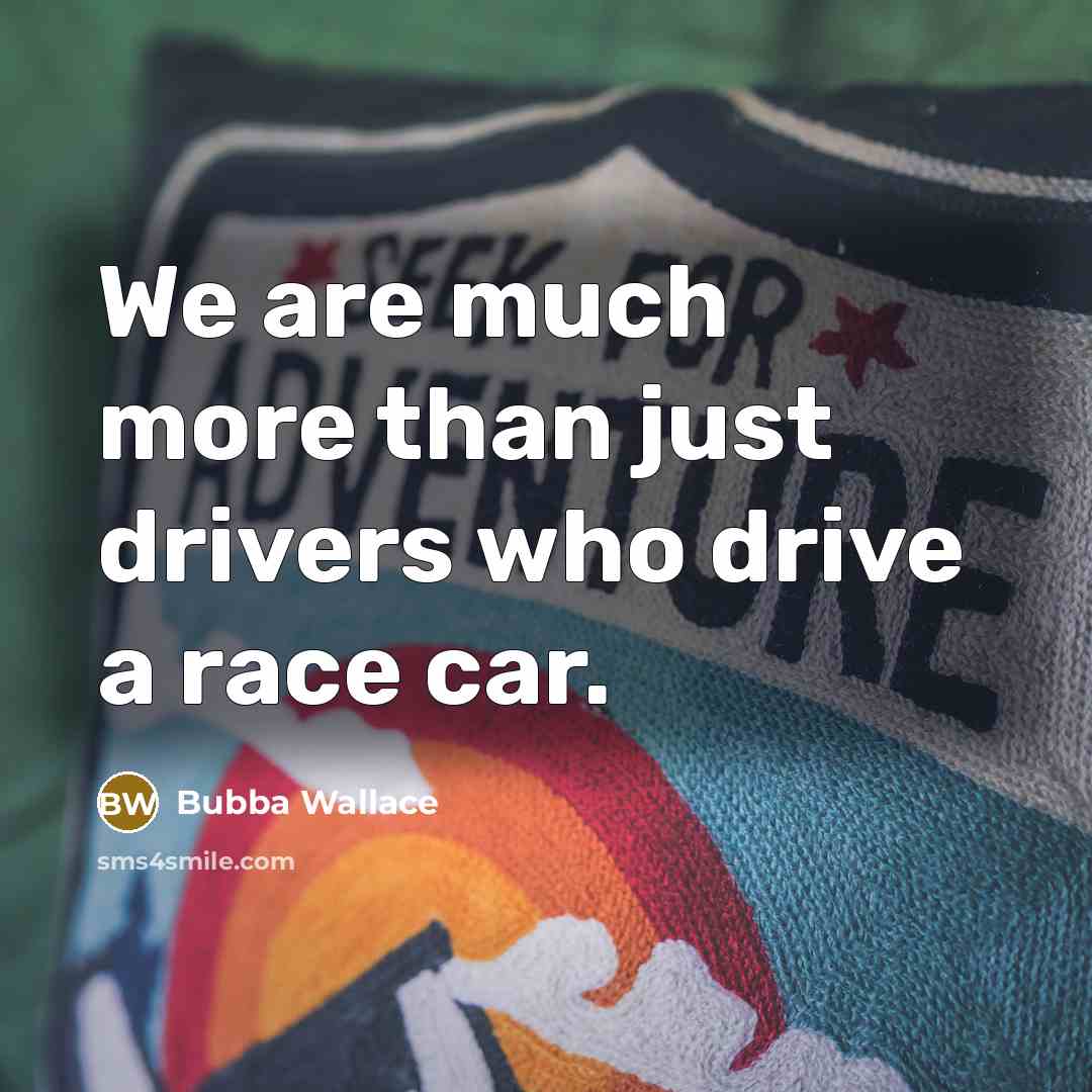 “We are much more than just drivers who drive a…” quote by Bubba Wallace