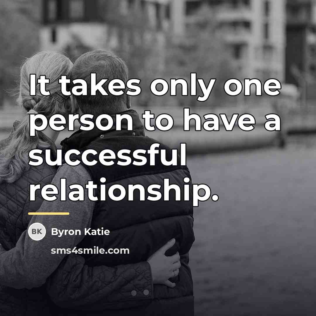 “It takes only one person to have a successful relationship.…” quote by Byron Katie