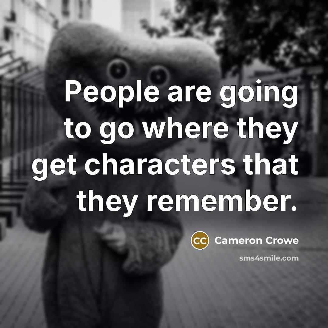 “People are going to go where they get characters that…” quote by Cameron Crowe